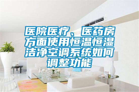醫院醫療、醫藥房方面使用恒溫恒濕潔凈空調系統如何調整功能
