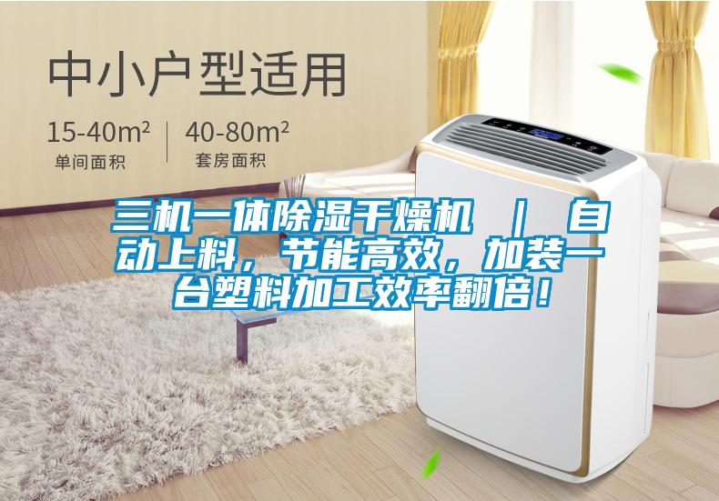 三機一體除濕干燥機 ｜ 自動上料，節能高效，加裝一臺塑料加工效率翻倍！