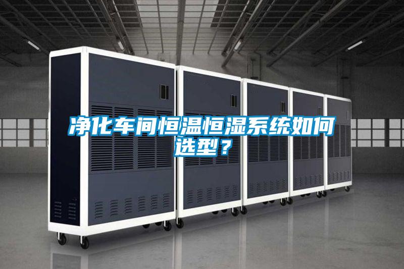 凈化車間恒溫恒濕系統如何選型？