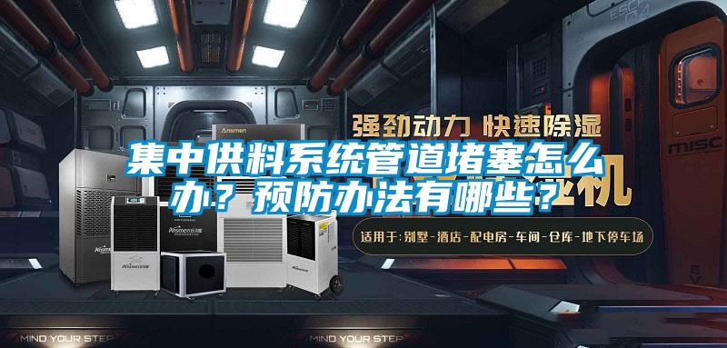 集中供料系統管道堵塞怎么辦？預防辦法有哪些？