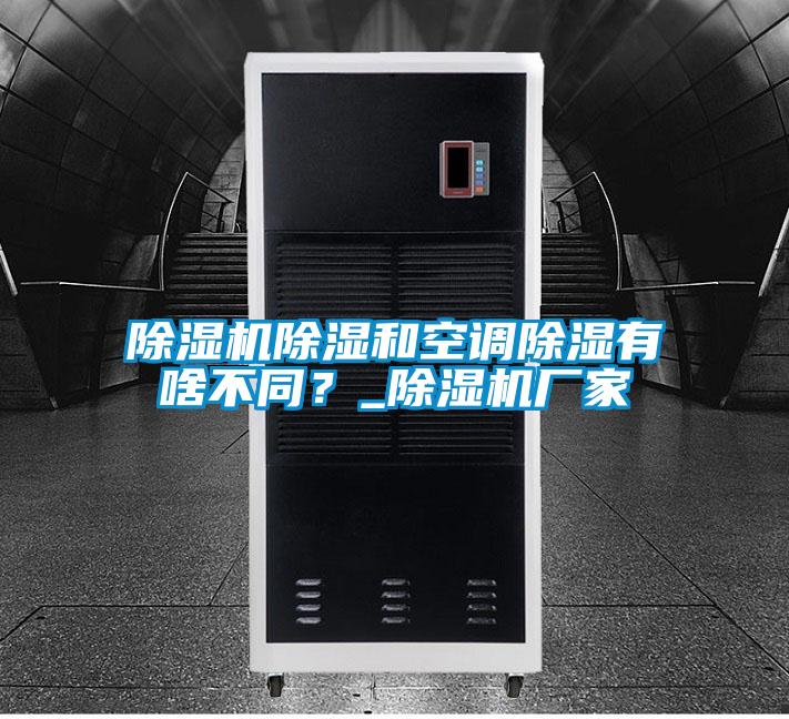 除濕機除濕和空調除濕有啥不同？_除濕機廠家