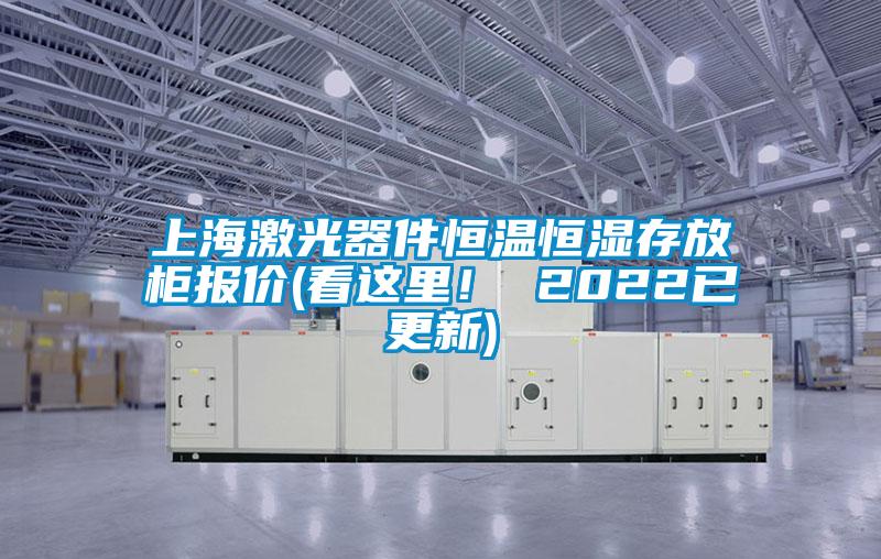 上海激光器件恒溫恒濕存放柜報價(看這里！ 2022已更新)