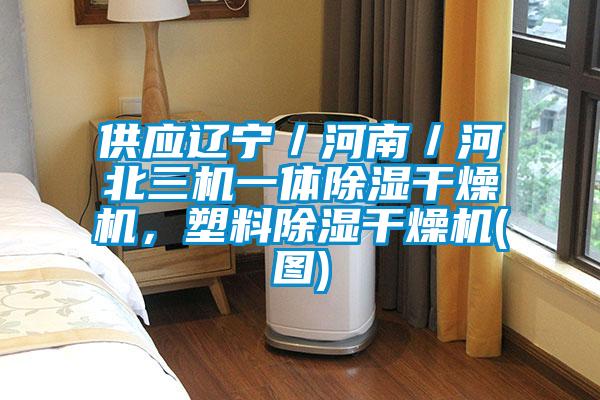 供應遼寧／河南／河北三機一體除濕干燥機，塑料除濕干燥機(圖)