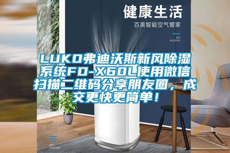 LUKO弗迪沃斯新風除濕系統FD-X60L使用微信掃描二維碼分享朋友圈，成交更快更簡單！