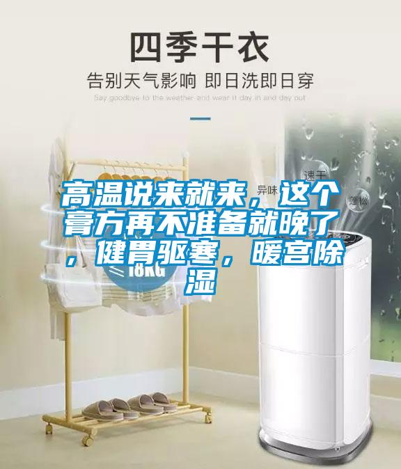高溫說來就來，這個膏方再不準備就晚了，健胃驅寒，暖宮除濕
