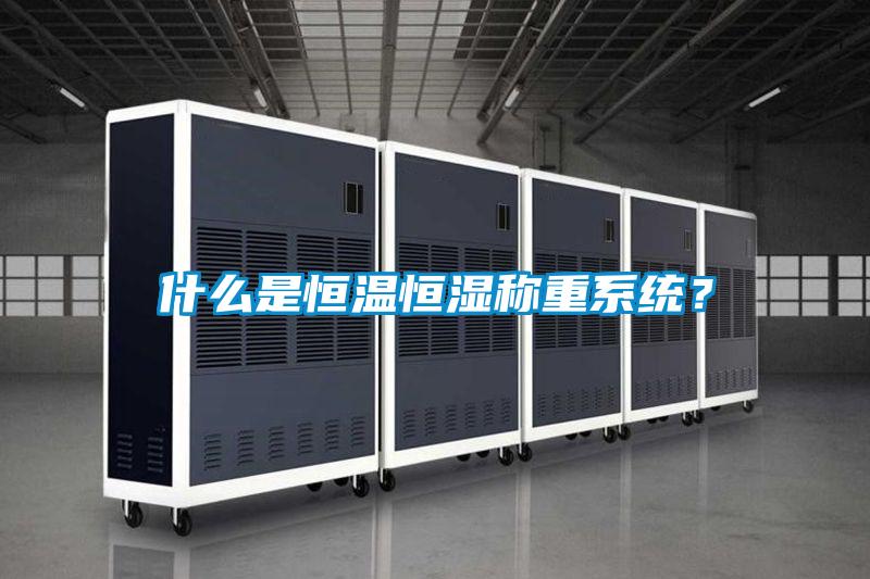 什么是恒溫恒濕稱重系統？
