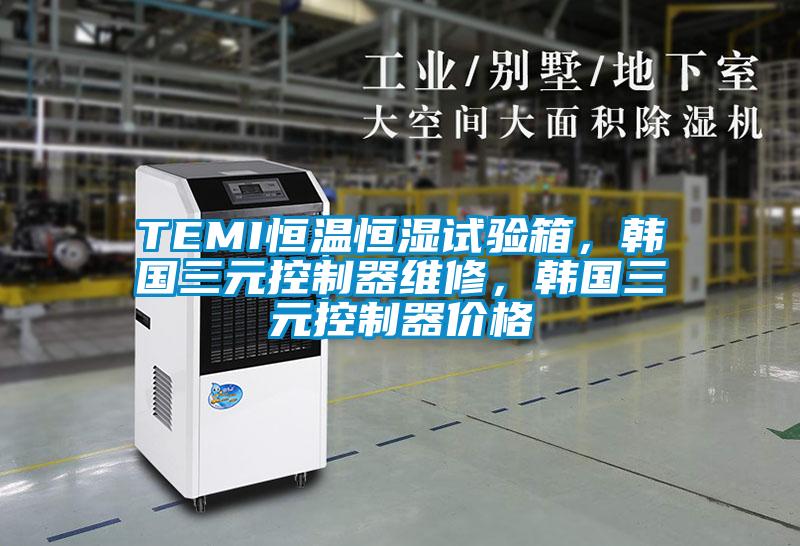 TEMI恒溫恒濕試驗箱，韓國三元控制器維修，韓國三元控制器價格