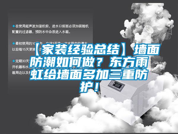 【家裝經驗總結】墻面防潮如何做？東方雨虹給墻面多加三重防護！