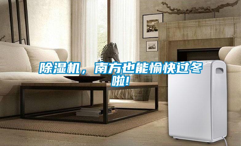 除濕機，南方也能愉快過冬啦!
