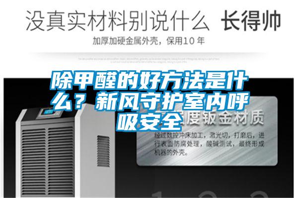 除甲醛的好方法是什么？新風守護室內呼吸安全