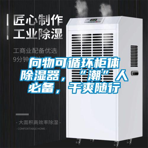向物可循環柜體除濕器，“潮”人必備，干爽隨行