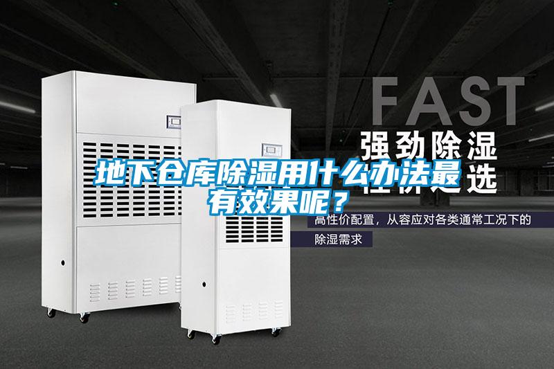 地下倉庫除濕用什么辦法最有效果呢？