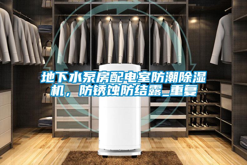 地下水泵房配電室防潮除濕機，防銹蝕防結露_重復