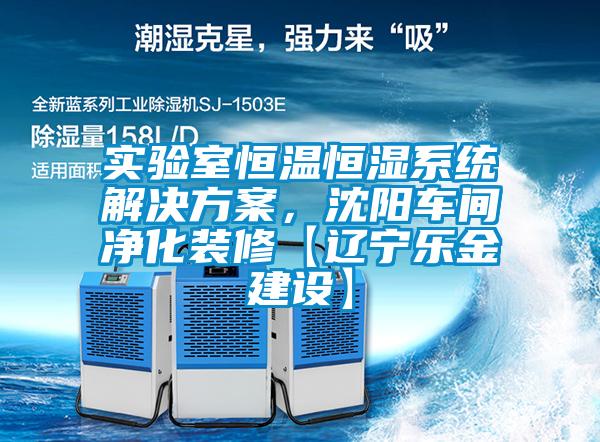 實驗室恒溫恒濕系統解決方案，沈陽車間凈化裝修【遼寧樂金建設】
