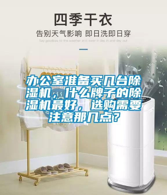 辦公室準備買幾臺除濕機，什么牌子的除濕機最好，選購需要注意那幾點？