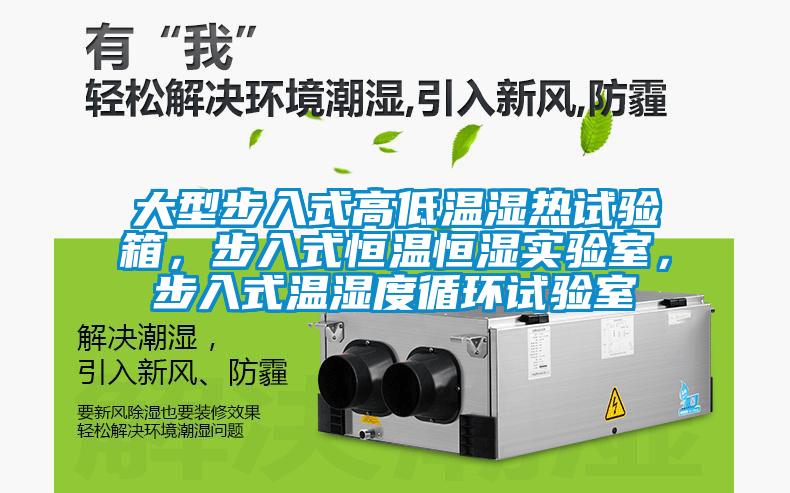 大型步入式高低溫濕熱試驗箱，步入式恒溫恒濕實驗室，步入式溫濕度循環試驗室