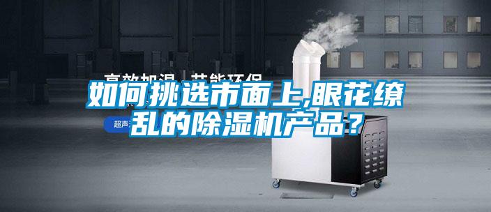 如何挑選市面上,眼花繚亂的除濕機產品？