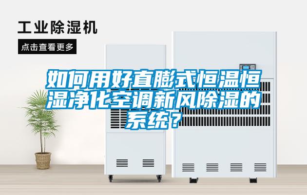 如何用好直膨式恒溫恒濕凈化空調新風除濕的系統？