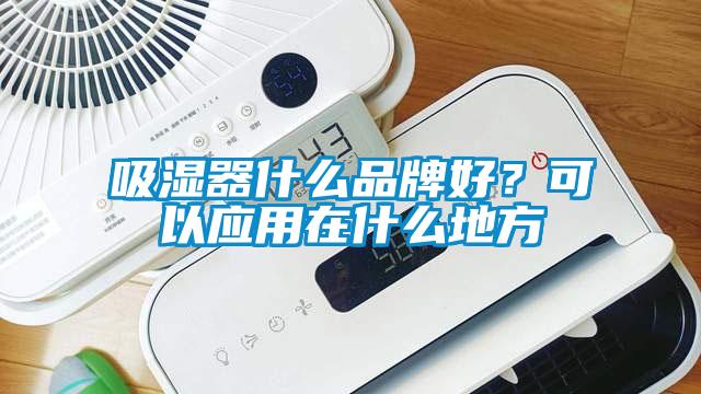 吸濕器什么品牌好？可以應用在什么地方