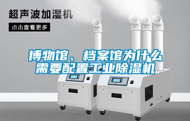 博物館、檔案館為什么需要配置工業除濕機
