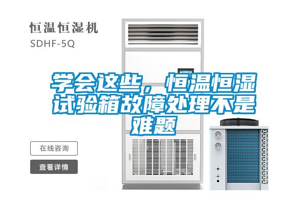 學會這些，恒溫恒濕試驗箱故障處理不是難題