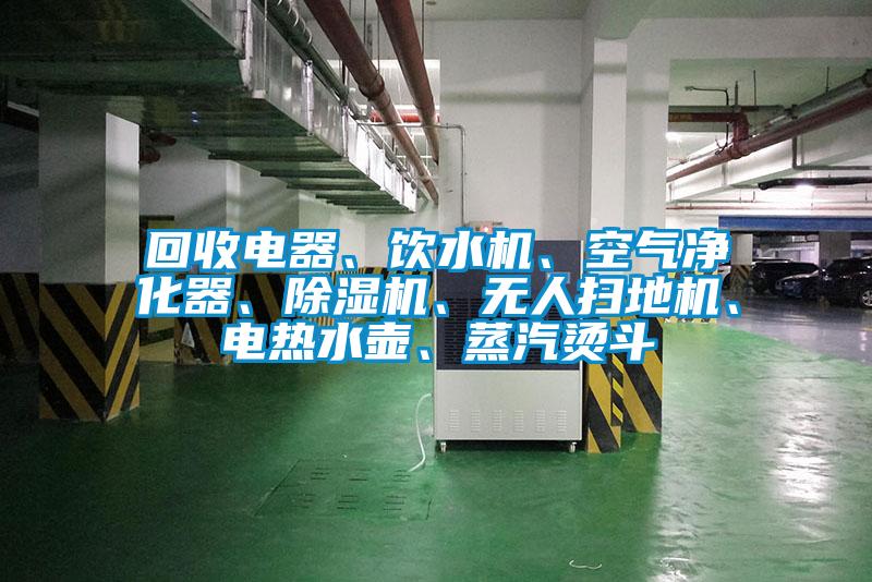 回收電器、飲水機、空氣凈化器、除濕機、無人掃地機、電熱水壺、蒸汽燙斗