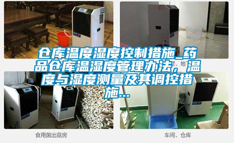 倉庫溫度濕度控制措施_藥品倉庫溫濕度管理辦法，溫度與濕度測量及其調控措施...