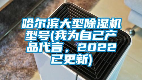 哈爾濱大型除濕機型號(我為自己產品代言，2022已更新)