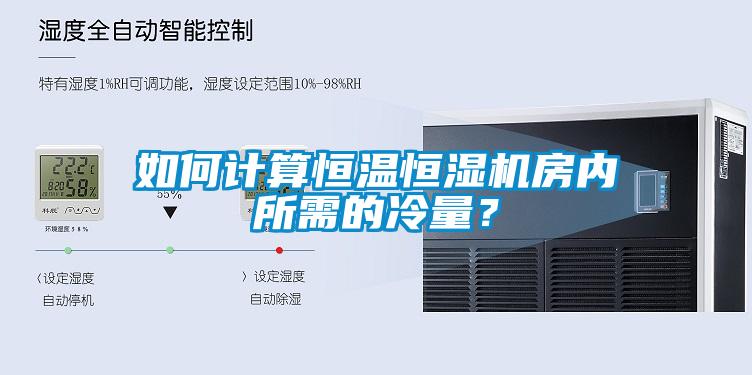 如何計算恒溫恒濕機房內所需的冷量？