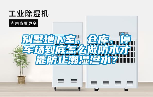 別墅地下室、倉庫、停車場到底怎么做防水才能防止潮濕滲水？