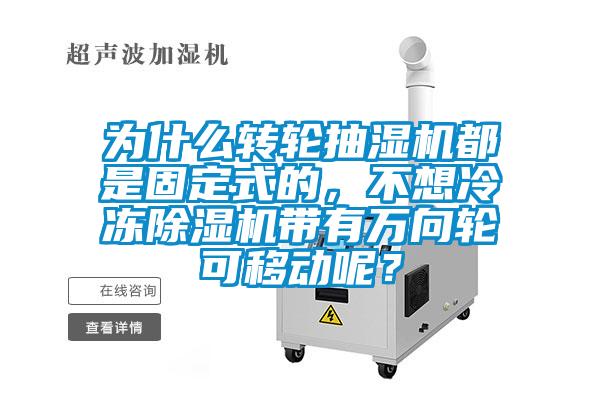 為什么轉輪抽濕機都是固定式的，不想冷凍除濕機帶有萬向輪可移動呢？