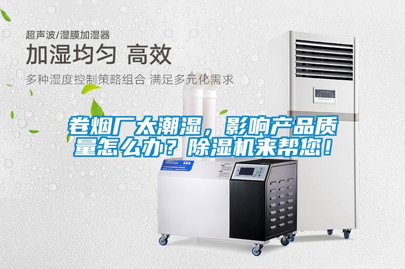 卷煙廠太潮濕，影響產品質量怎么辦？除濕機來幫您！