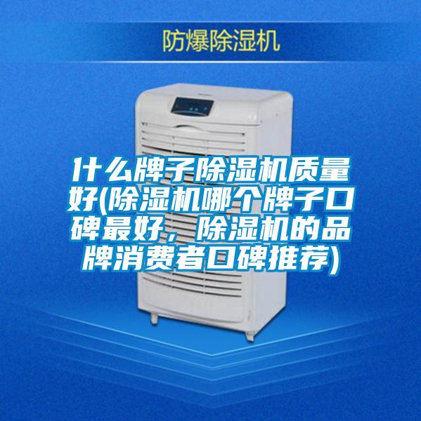 什么牌子除濕機質量好(除濕機哪個牌子口碑最好，除濕機的品牌消費者口碑推薦)