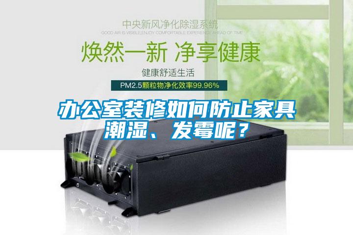 辦公室裝修如何防止家具潮濕、發霉呢？