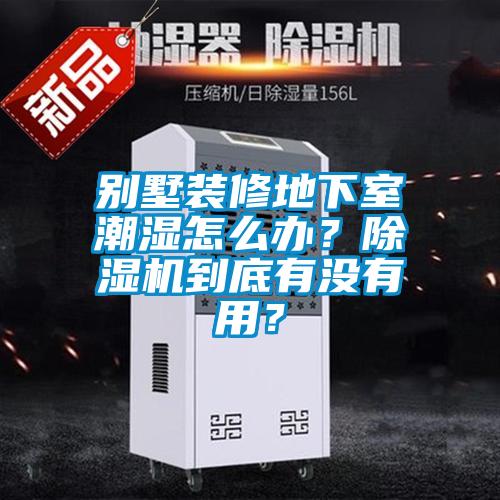別墅裝修地下室潮濕怎么辦？除濕機到底有沒有用？