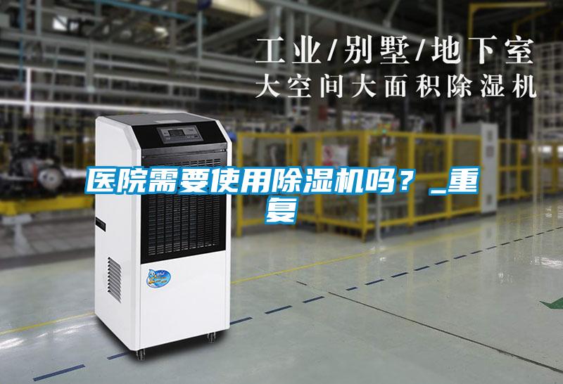 醫院需要使用除濕機嗎？_重復