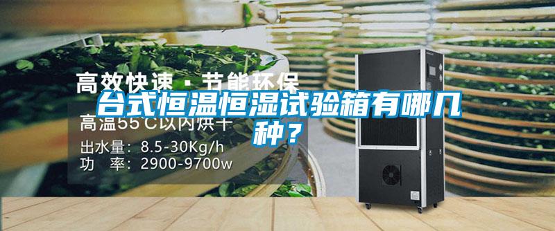 臺式恒溫恒濕試驗箱有哪幾種？