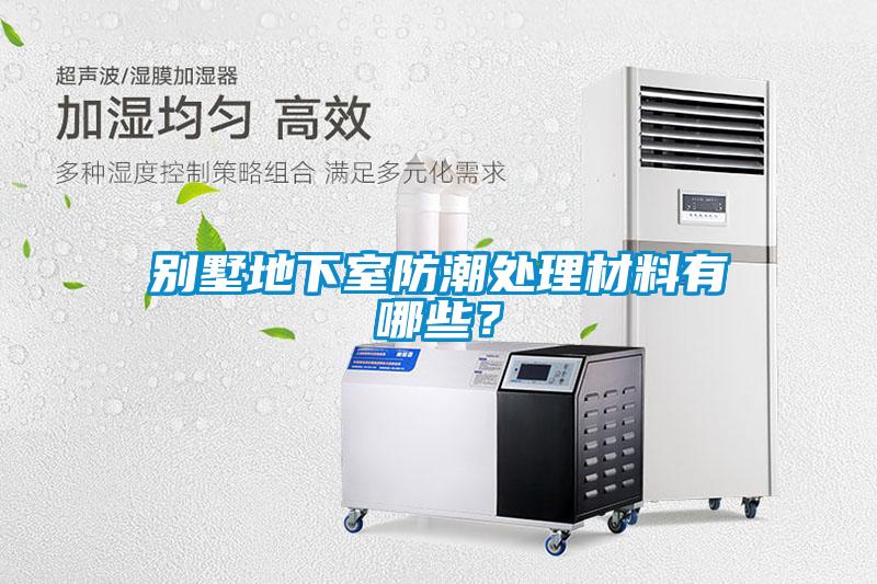 別墅地下室防潮處理材料有哪些？