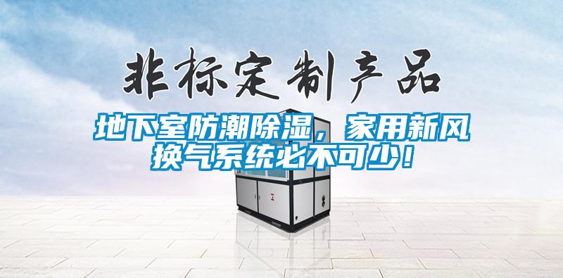 地下室防潮除濕，家用新風換氣系統必不可少！
