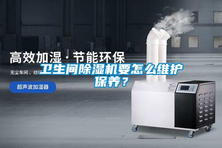 衛生間除濕機要怎么維護保養？