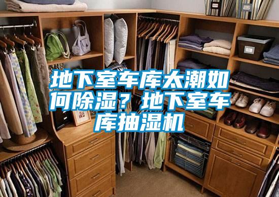 地下室車庫太潮如何除濕？地下室車庫抽濕機