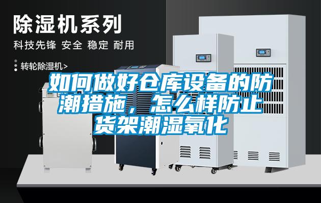 如何做好倉庫設備的防潮措施，怎么樣防止貨架潮濕氧化