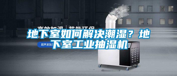 地下室如何解決潮濕？地下室工業抽濕機