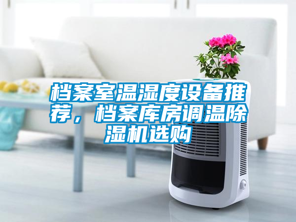 檔案室溫濕度設備推薦，檔案庫房調溫除濕機選購