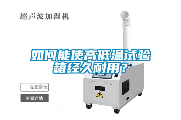 如何能使高低溫試驗箱經久耐用？