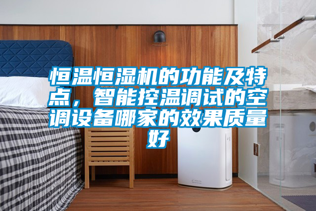 恒溫恒濕機的功能及特點，智能控溫調試的空調設備哪家的效果質量好
