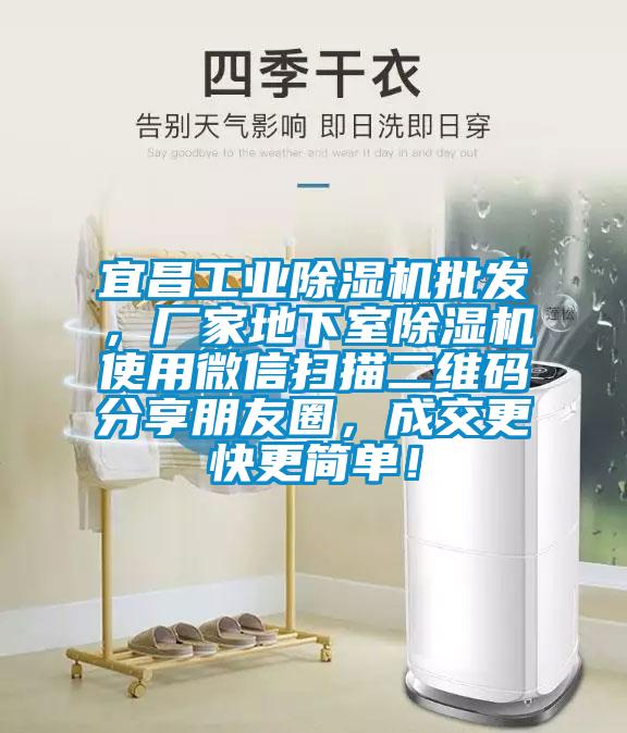 宜昌工業除濕機批發，廠家地下室除濕機使用微信掃描二維碼分享朋友圈，成交更快更簡單！