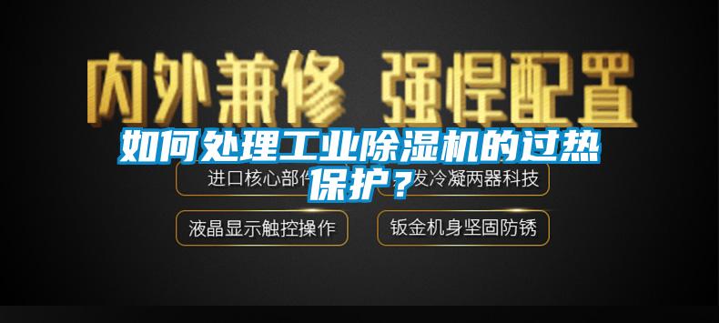 如何處理工業除濕機的過熱保護？