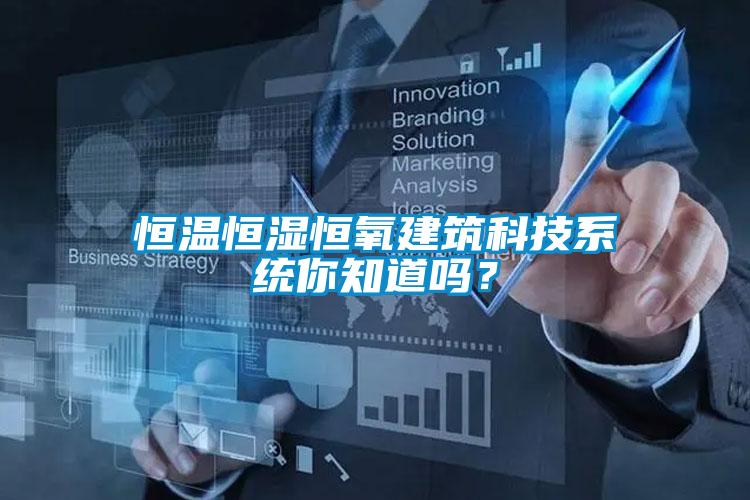 恒溫恒濕恒氧建筑科技系統你知道嗎？