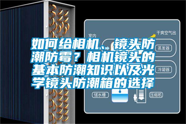 如何給相機、鏡頭防潮防霉？相機鏡頭的基本防潮知識以及光學鏡頭防潮箱的選擇
